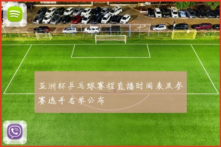 亚洲杯乒乓球赛程直播时间表及参赛选手名单公布