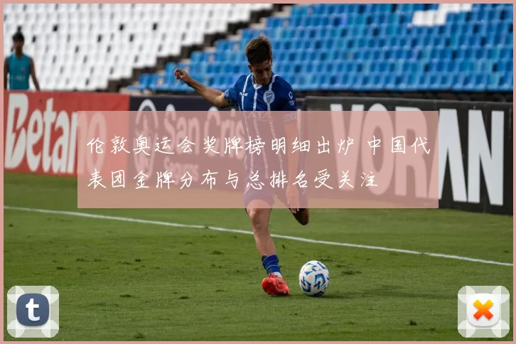 伦敦奥运会奖牌榜明细出炉 中国代表团金牌分布与总排名受关注
