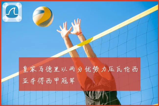 皇家马德里以两分优势力压瓦伦西亚夺得西甲冠军