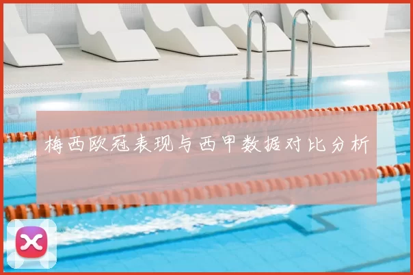 梅西欧冠表现与西甲数据对比分析