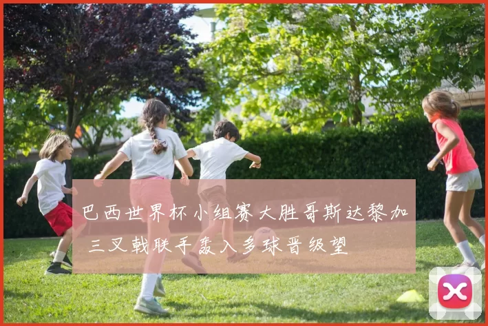 巴西世界杯小组赛大胜哥斯达黎加 三叉戟联手轰入多球晋级望