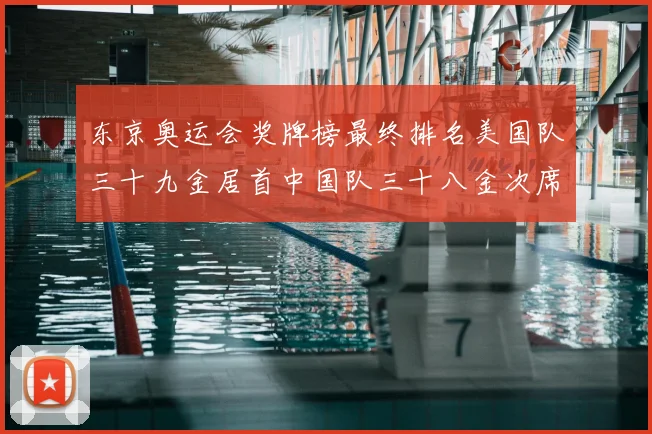 东京奥运会奖牌榜最终排名美国队三十九金居首中国队三十八金次席