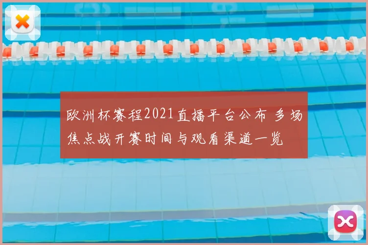 欧洲杯赛程2021直播平台公布 多场焦点战开赛时间与观看渠道一览